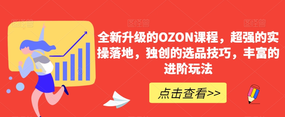 全新升级的OZON课程，超强的实操落地，独创的选品技巧，丰富的进阶玩法-圆梦资源网