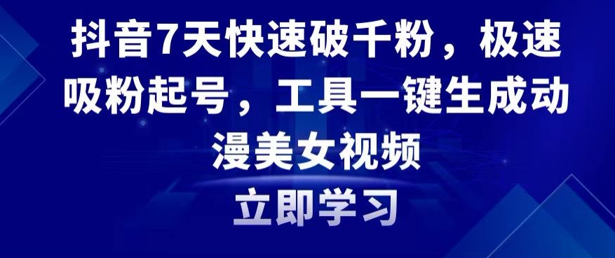 抖音7天快速破千粉，极速吸粉起号，工具一键生成动漫美女视频【揭秘】-圆梦资源网