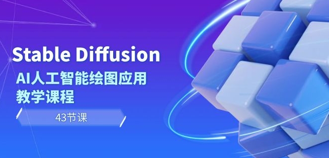 Stable Diffusion AI人工智能绘图应用教学课程（43节课）-圆梦资源网