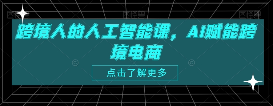 跨境人的人工智能课，AI赋能跨境电商-圆梦资源网