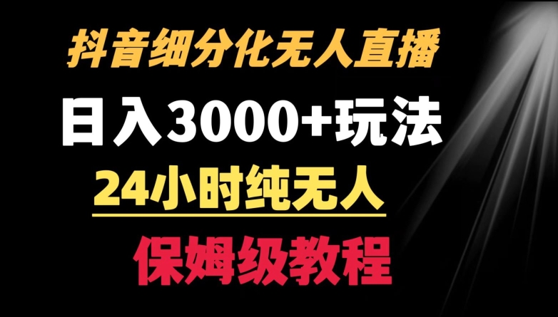 靠抖音细分化赛道无人直播，针对宝妈，24小时纯无人，日入3000+的玩法【揭秘】-圆梦资源网