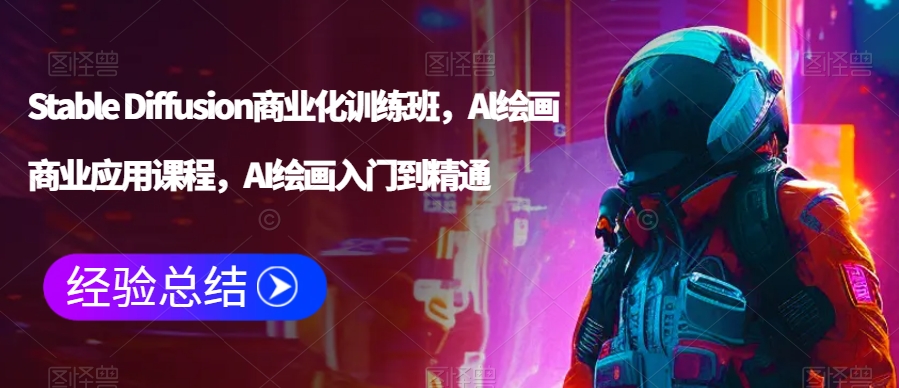Stable Diffusion商业化训练班，Al绘画商业应用课程，AI绘画入门到精通-圆梦资源网