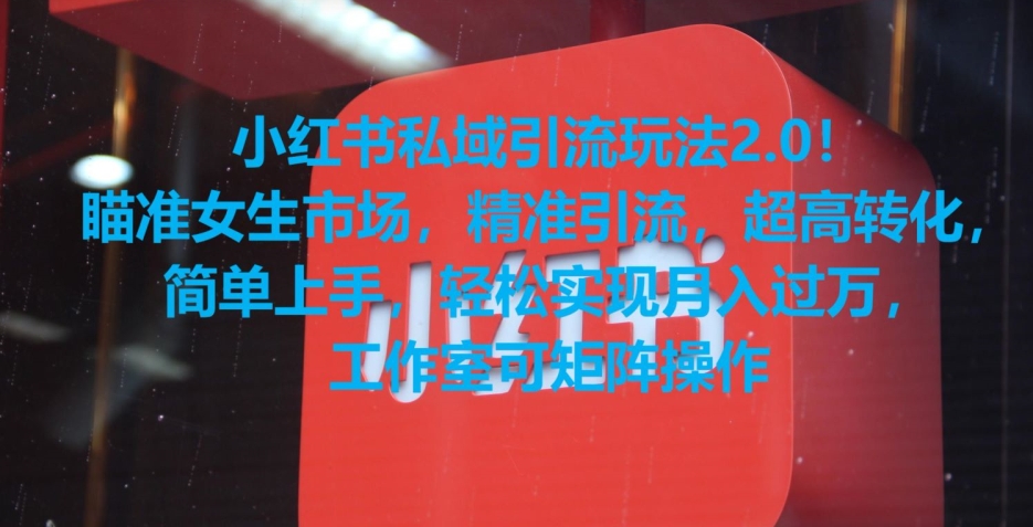 小红书私域引流玩法2.0！瞄准女生市场，精准引流，超高转化，简单上手【揭秘】-圆梦资源网
