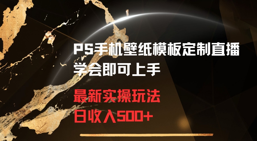 PS手机壁纸模板定制直播最新实操玩法学会即可上手日收入500+【揭秘】-圆梦资源网