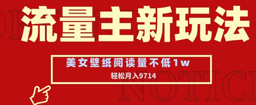 流量主新玩法，美女壁纸和头像，阅读量不低于1w，月入9741【揭秘】-圆梦资源网
