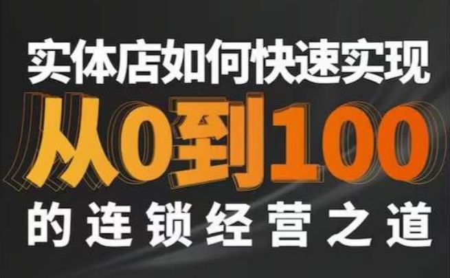 星哥·实体如何快速实现从0-100的连锁经营之道-圆梦资源网