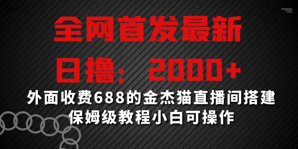 全网首发最新，日撸2000+，外面收费688的金杰猫直播间搭建，保姆级教程小白可操作【揭秘】-圆梦资源网