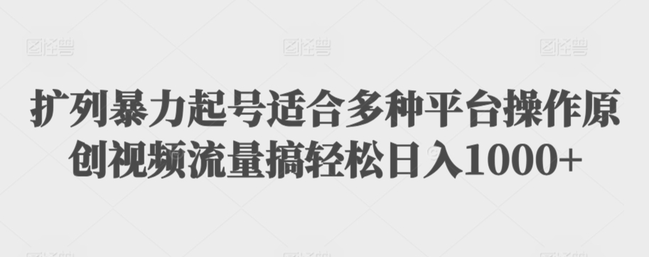 扩列暴力起号适合多种平台操作原创视频流量搞轻松日入1000+【揭秘】-圆梦资源网