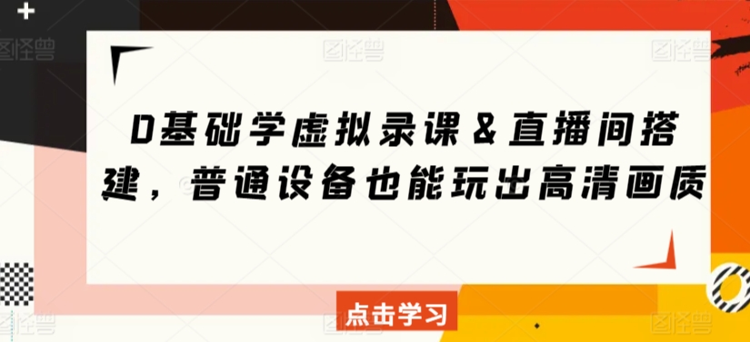 0基础学虚拟录课＆直播间搭建，普通设备也能玩出高清画质-圆梦资源网