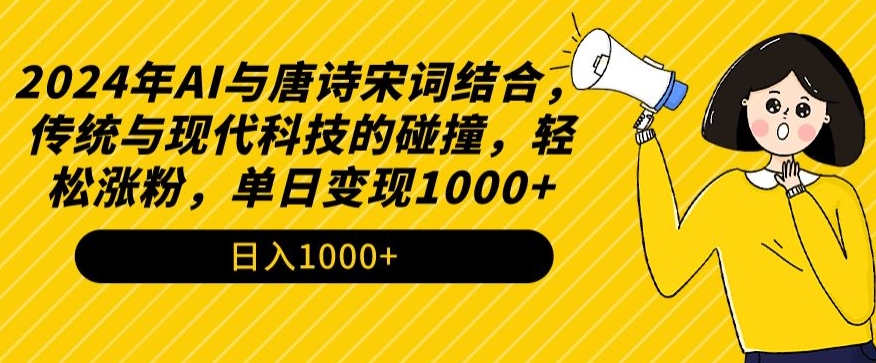 2024年AI与唐诗宋词结合，传统与现代科技的碰撞，轻松涨粉，单日变现1000+【揭秘】-圆梦资源网