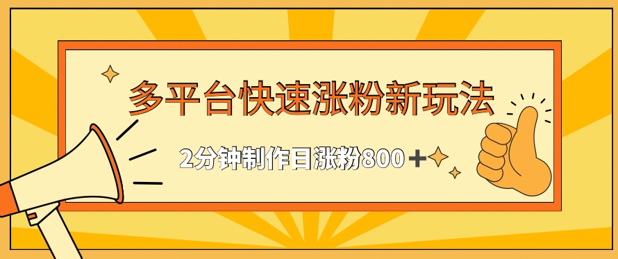 多平台快速涨粉最新玩法，2分钟制作，日涨粉800+【揭秘】-圆梦资源网