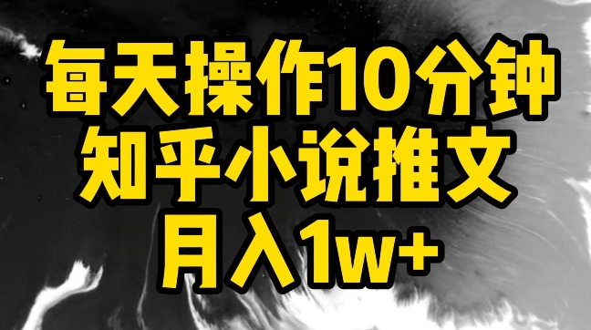 每天操作10分钟，知乎小说推文月入1w+【揭秘】-圆梦资源网