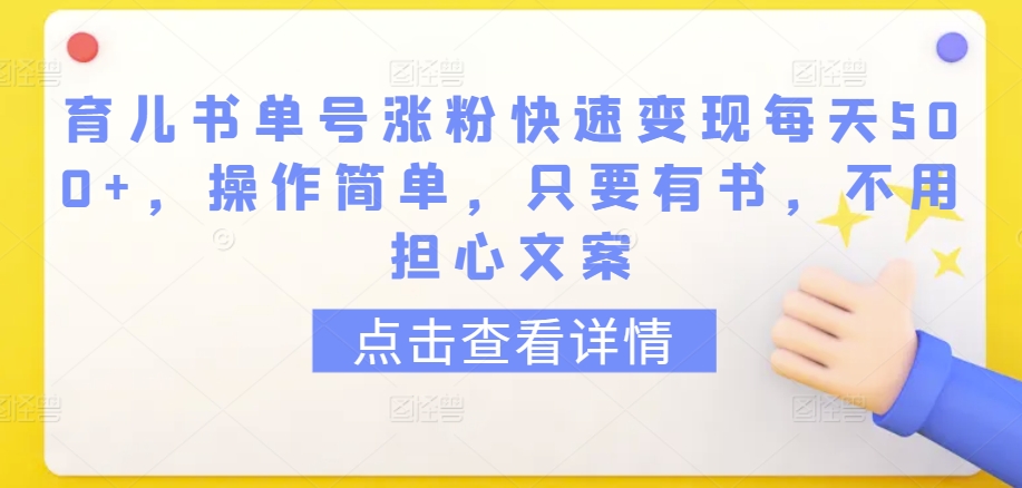 育儿书单号涨粉快速变现每天500+，操作简单，只要有书，不用担心文案【揭秘】-圆梦资源网