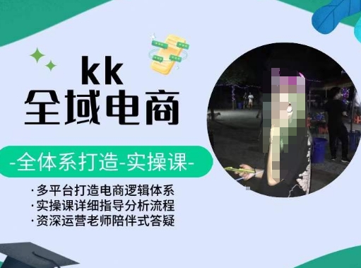 KK全域电商，全体系打造实操课，多平台打造电商逻辑体系-圆梦资源网