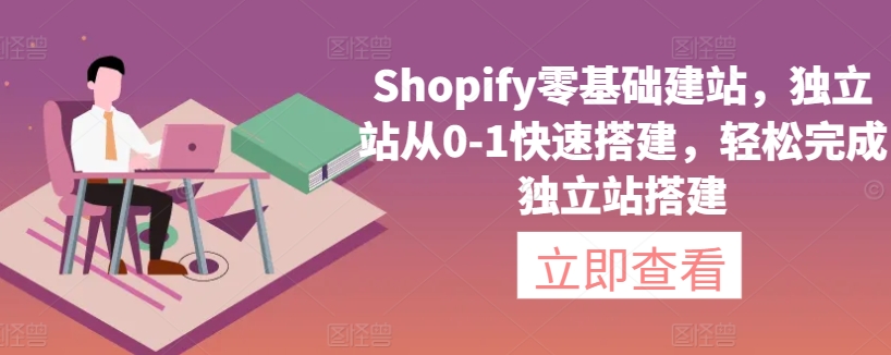 Shopify零基础建站，独立站从0-1快速搭建，轻松完成独立站搭建-圆梦资源网