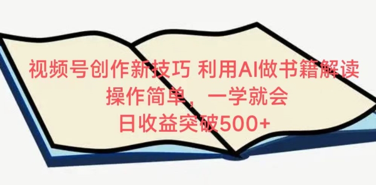 视频号创作新技巧，利用AI做书籍解读，操作简单，一学就会 日收益突破500+【揭秘】-圆梦资源网