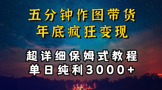 五分钟作图带货疯狂变现，超详细保姆式教程单日纯利3000+【揭秘】-圆梦资源网