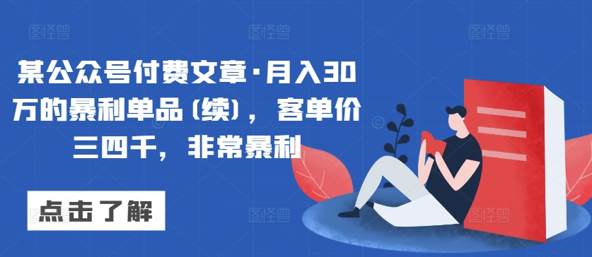 某公众号付费文章·月入30万的暴利单品(续)，客单价三四千，非常暴利-圆梦资源网