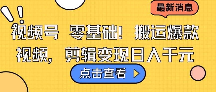 视频号零基础搬运爆款视频，剪辑变现日入千元【揭秘】-圆梦资源网