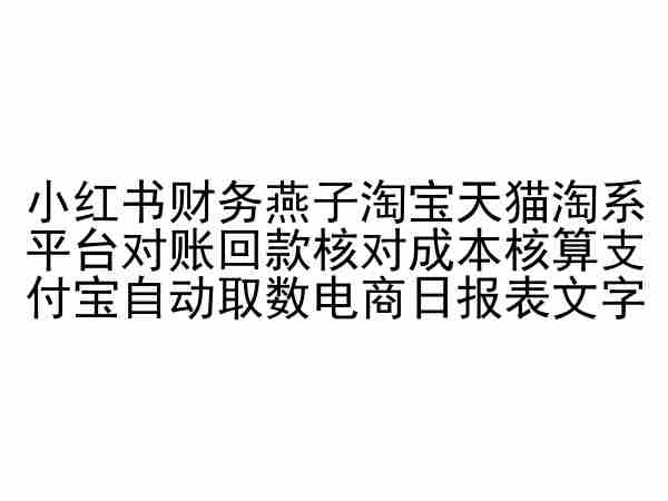 小红书财务燕子淘宝天猫淘系平台对账回款核对成本核算支付宝自动取数电商日报表-圆梦资源网