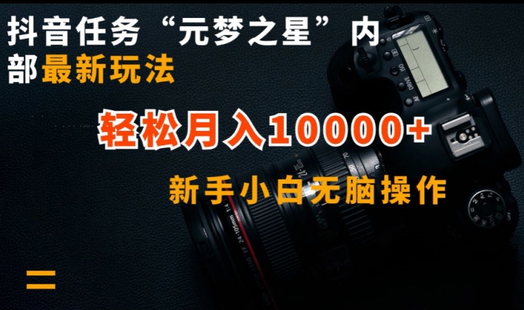 抖音任务“元梦之星”内部最新玩法，新手小白无脑操作，轻松月入10000+【揭秘】-圆梦资源网