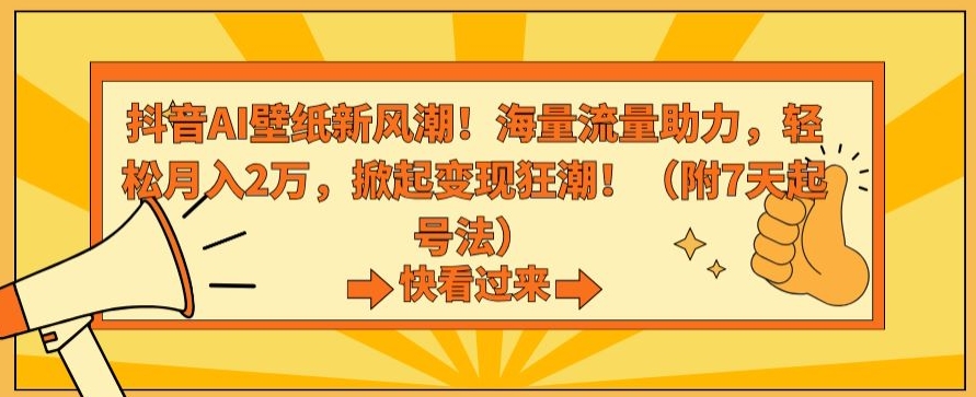 抖音AI壁纸新风潮！海量流量助力，轻松月入2万，掀起变现狂潮【揭秘】-圆梦资源网