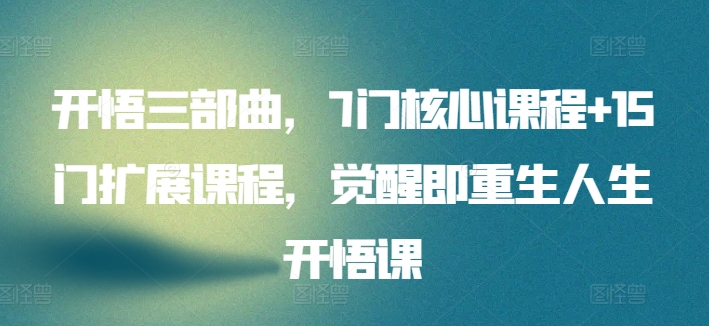 开悟三部曲，7门核心课程+15门扩展课程，觉醒即重生人生开悟课-圆梦资源网