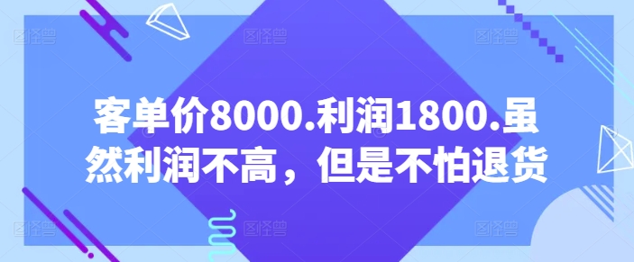 客单价8000.利润1800.虽然利润不高，但是不怕退货【付费文章】-圆梦资源网