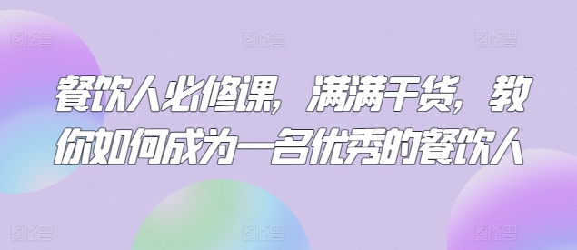 餐饮人必修课，满满干货，教你如何成为一名优秀的餐饮人-圆梦资源网