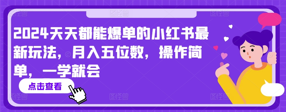 2024天天都能爆单的小红书最新玩法，月入五位数，操作简单，一学就会【揭秘】-圆梦资源网
