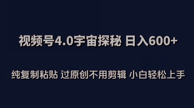 视频号4.0宇宙探秘，日入600多纯复制粘贴过原创不用剪辑小白轻松操作【揭秘】-圆梦资源网