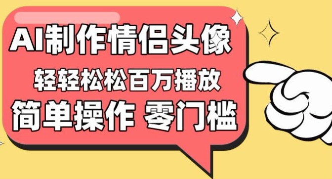 【零门槛高收益】情侣头像视频，播放量百万不是梦【揭秘】-圆梦资源网
