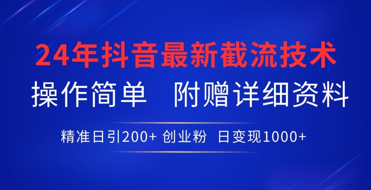 24年最新抖音截流技术，精准日引200+创业粉，操作简单附赠详细资料【揭秘】-圆梦资源网