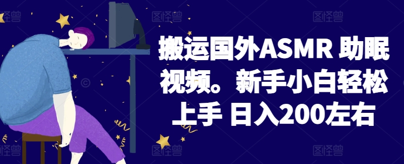 2024搬运国外ASMR 助眠视频，新手小白轻松上手 日入200左右【揭秘】-圆梦资源网