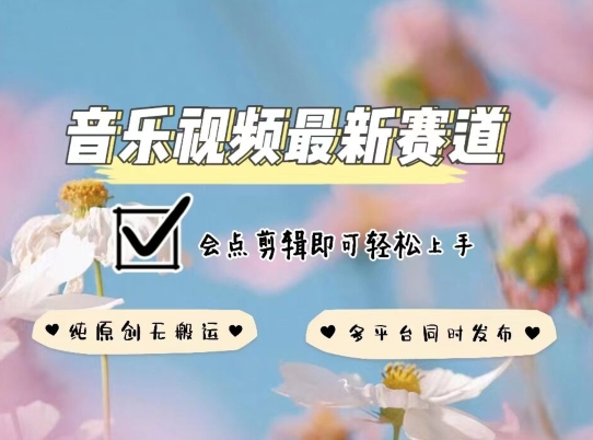 音乐视频赛道最新玩法，纯原创不违规，可所有平台同时发布，会点剪辑即可轻松拿捏【揭秘】-圆梦资源网