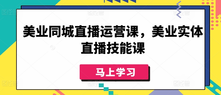 美业同城直播运营课，美业实体直播技能课-圆梦资源网