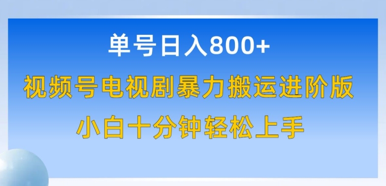 单号日赚800+，视频号电视剧暴力搬运进阶版，100%过原创，小白十分钟也能轻松入手【揭秘】-圆梦资源网