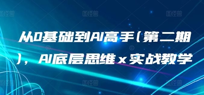 从0基础到AI高手(第二期)，AI底层思维 x 实战教学-圆梦资源网