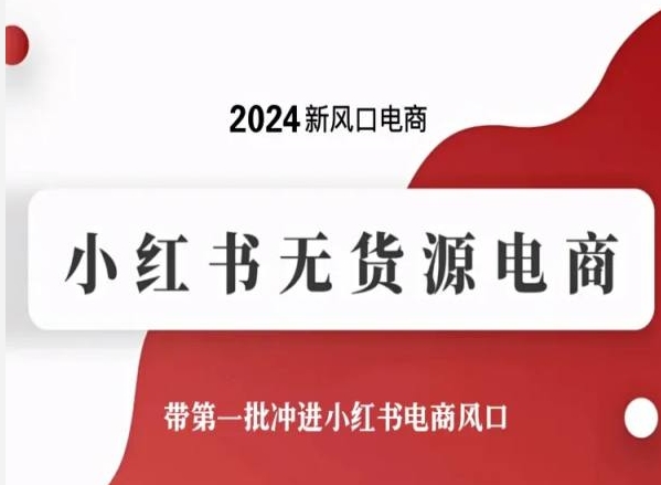 2024新风口电商，小红书无货源电商，带第一批冲进小红书电商风口-圆梦资源网