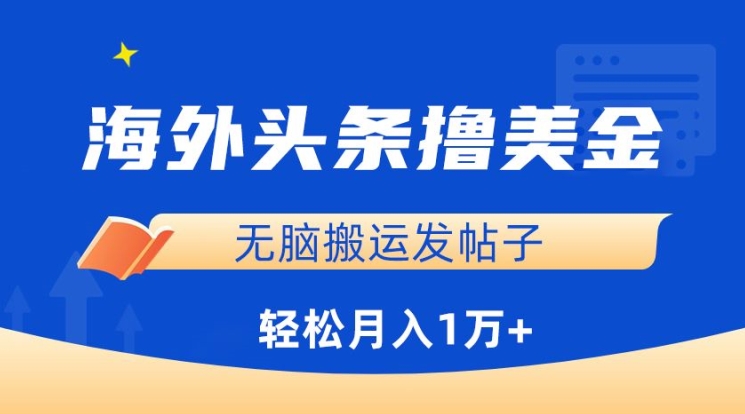 海外头条撸美金，无脑搬运发帖子，月入1万+，小白轻松掌握【揭秘】-圆梦资源网