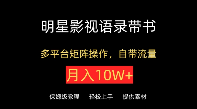 明星影视语录带书，抖音快手小红书视频号多平台矩阵操作，自带流量，月入10W+【揭秘】-圆梦资源网