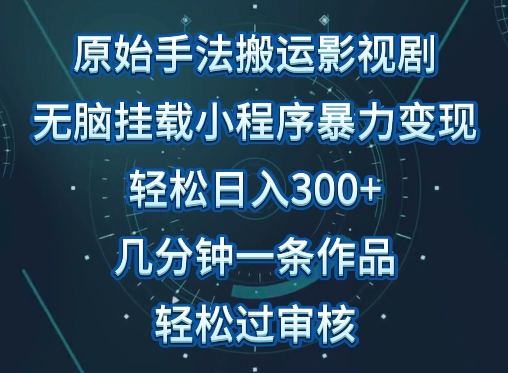 原始手法影视搬运，无脑搬运影视剧，单日收入300+，操作简单，几分钟生成一条视频，轻松过审核【揭秘】-圆梦资源网