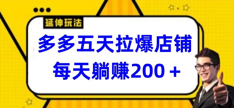 多多五天拉爆店铺，每天躺赚200+【揭秘】-圆梦资源网