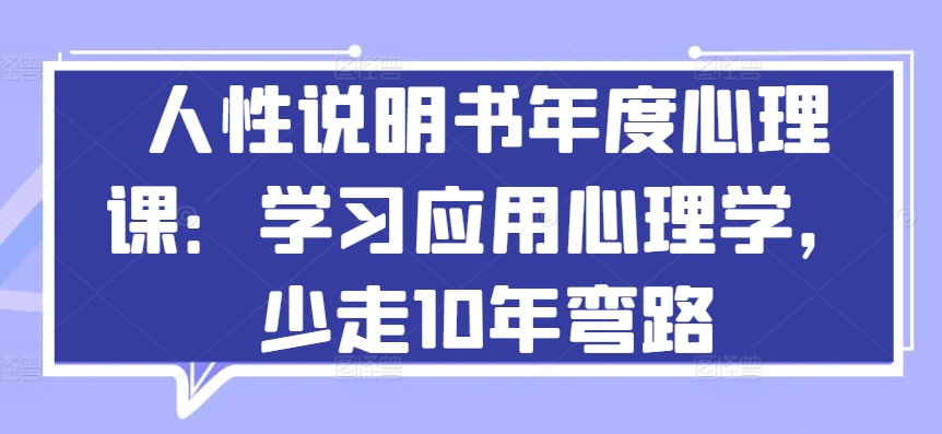 人性说明书年度心理课：学习应用心理学，少走10年弯路-圆梦资源网
