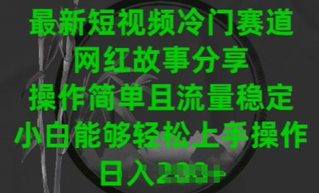 最新短视频冷门赛道，网红故事分享，操作简单且流量稳定，小白能够轻松上手操作【揭秘】-圆梦资源网