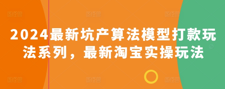 2024最新坑产算法模型打款玩法系列，最新淘宝实操玩法-圆梦资源网