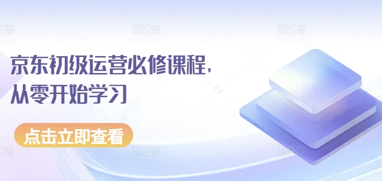 京东初级运营必修课程，从零开始学习-圆梦资源网