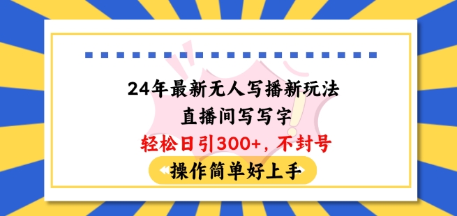 24年最新无人写播新玩法直播间，写写字轻松日引100+粉丝，不封号操作简单好上手【揭秘】-圆梦资源网