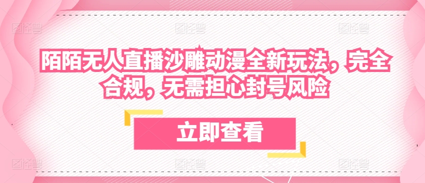 陌陌无人直播沙雕动漫全新玩法，完全合规，无需担心封号风险【揭秘】-圆梦资源网