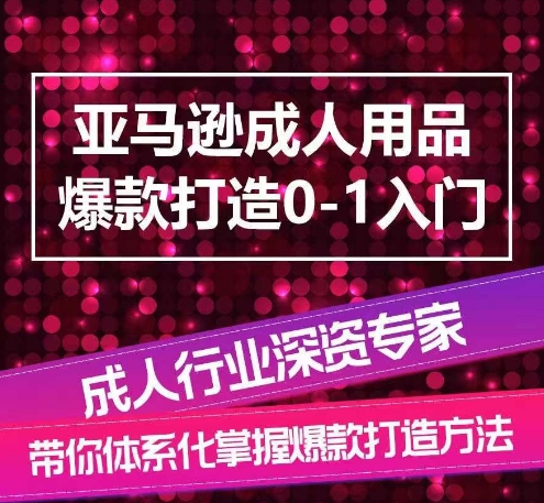亚马逊成人用品爆款打造0-1入门，系统化讲解亚马逊成人用品爆款打造的流程-圆梦资源网